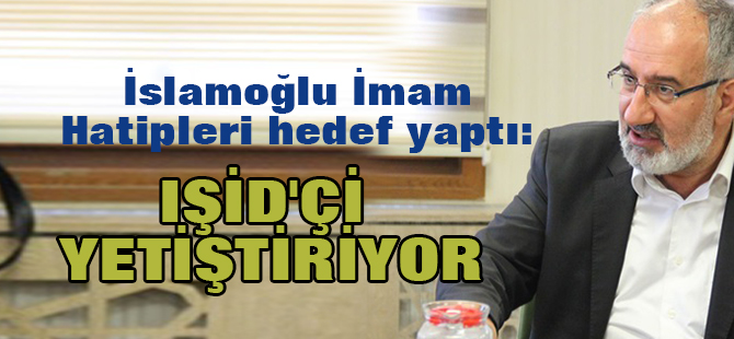 İslamoğlu İmam Hatipleri hedef yaptı: IŞİD'çi yetiştiriyor