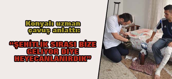 Şehitlik Sırası Bize Doğru Geliyor Deyip Heyecanlanıyorduk"