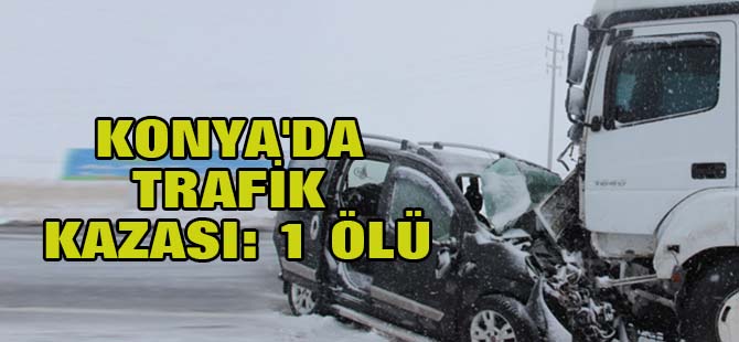 Konya'da trafik kazası: 1 ölü, 1 yaralı