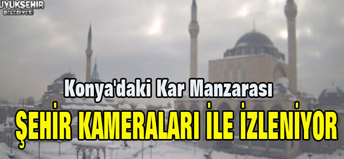 Konya'daki Kar Manzarası Şehir Kameraları ile İzleniyor