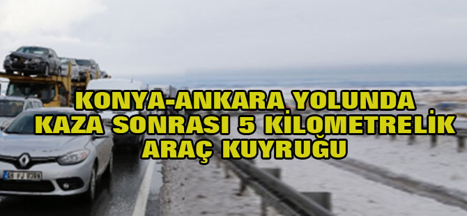 Ankara-Konya Yolundaki Kazada 5 Kilometrelik Araç Kuyruğu Oluştu