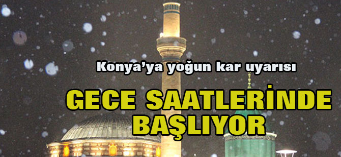 Konya'ya yoğun kar uyarısı: Akşam saatlerinde başlıyor