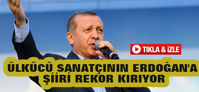 Ülkücü sanatçının Cumhurbaşkanı Erdoğan'a şiiri rekor kırıyor