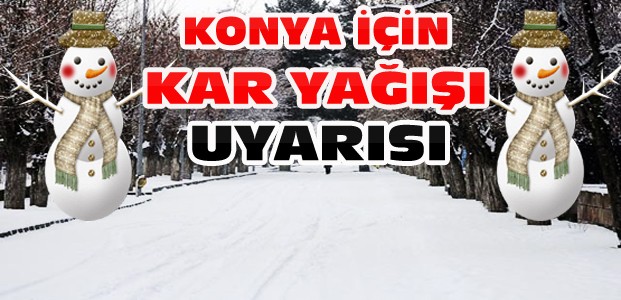 Meteoroloji'den Konya'ya kar yağışı uarısı