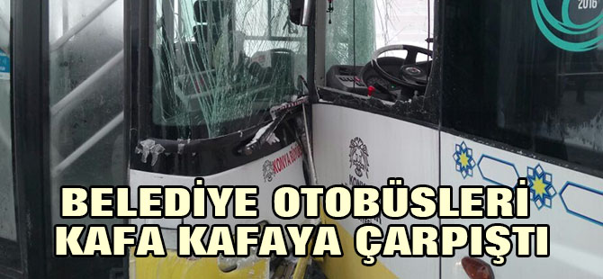 Konya'da iki belediye otobüsü kafa kafaya çarpıştı