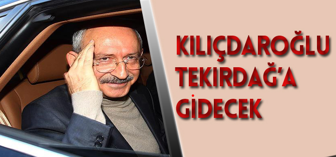 Kılıçdaroğlu Tekirdağ'a gidecek
