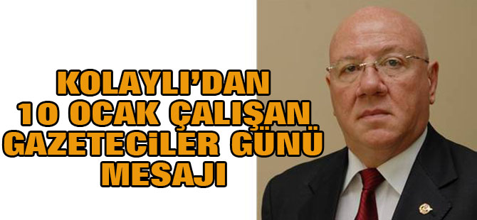 Kolaylı'dan 10 Ocak Çalışan Gazeteciler Bayramı Açıklaması