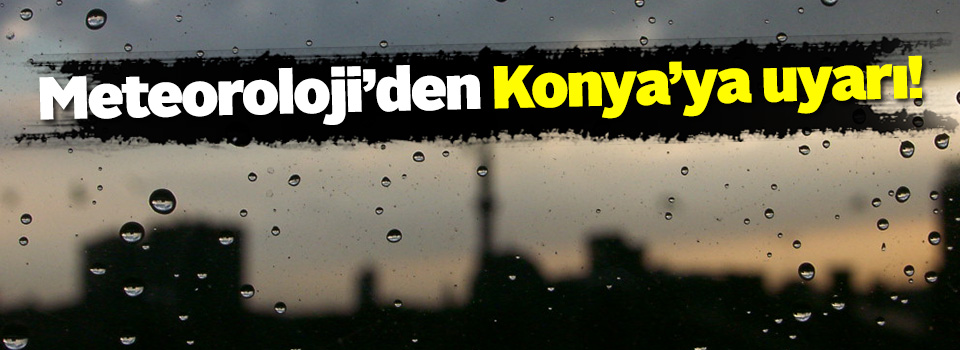 Konya'ya meteorolojik uyarı