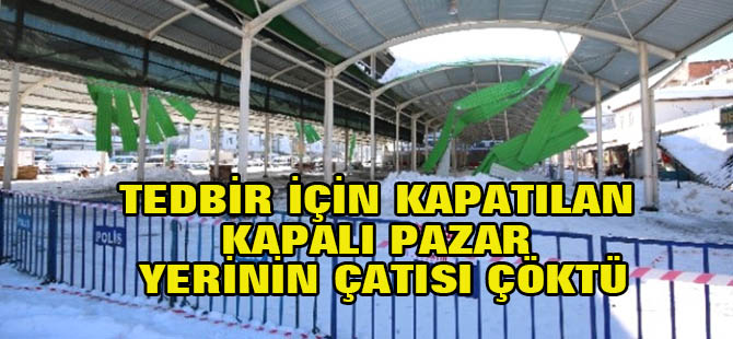 Tedbir İçin Kapatılan Kapalı Pazar Yerinin Çatısı Çöktü