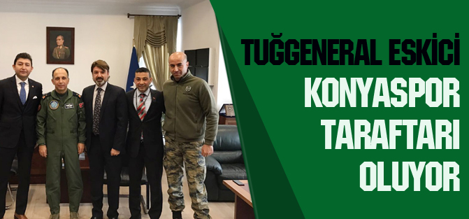 Tuğgeneral Eskici, Konyaspor taraftarı oluyor