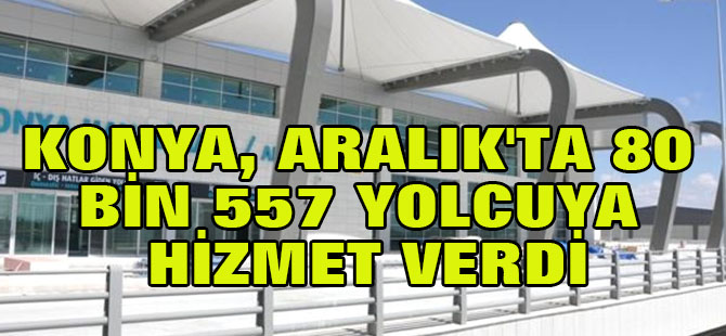 Konya Havalimanı Aralık'ta 80 Bin 557 Yolcuya Hizmet Verdi