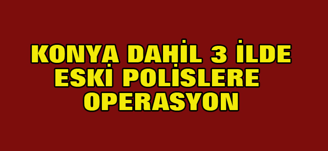 3 ilde eski polis FETÖ'den yakalandı