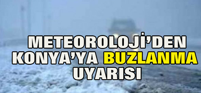 Konya'ya Meteorolojik Uyarı: Buzlanmaya dikkat!
