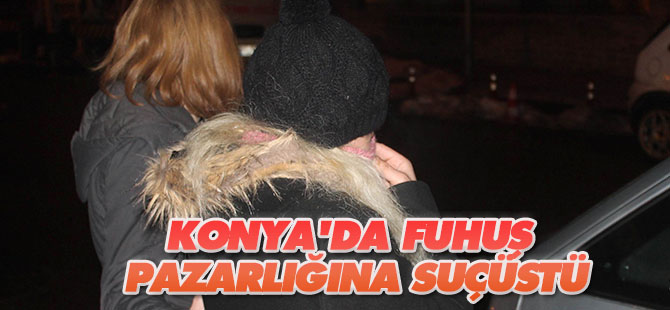 Konya'da fuhuş pazarlığı yapan hayat kadınlarına suçüstü: 12 gözaltı