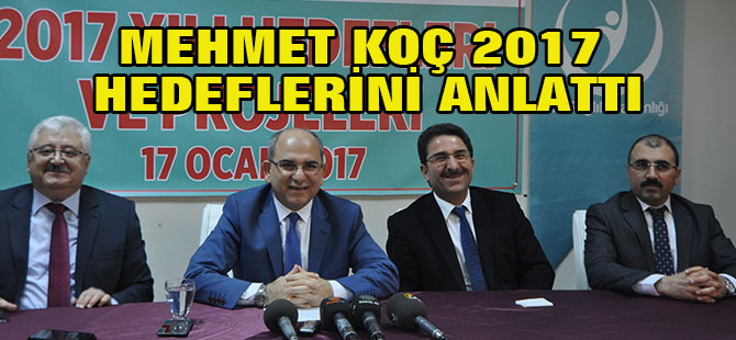Mehmet Koç, 2017 hedeflerini anlattı