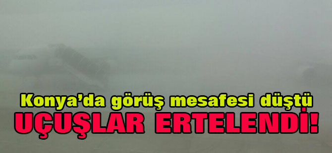 Konya'da uçuşlara sis engeli!