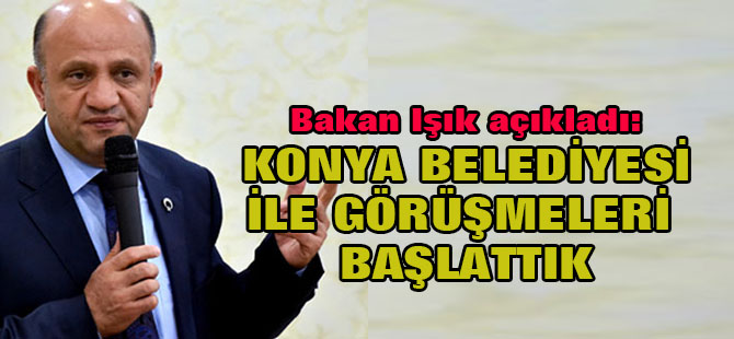 Bakan açıkladı: Konya belediyesi ile çalışma başlattık