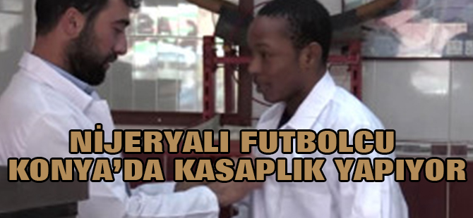 Niyeryalı Futbolcu  Konya'da Kasaplık da Yapıyor