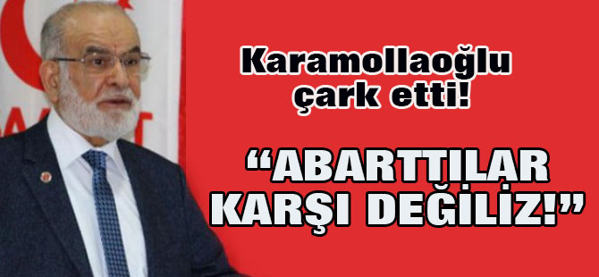Karamollaoğlu:Abarttılar, karşı değiliz...