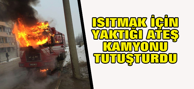 Isıtmak İçin Altında Ateş Yakılan Kamyon Yandı
