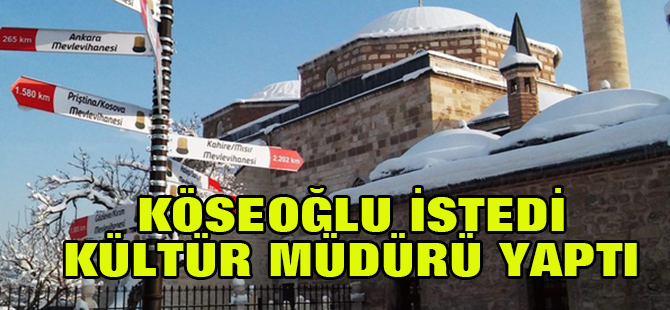 Köseoğlu istedi, kültür müdürü yaptı!