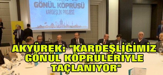 Akyürek: "Kardeşliğimiz Gönül Köprüleriyle Taçlanıyor"