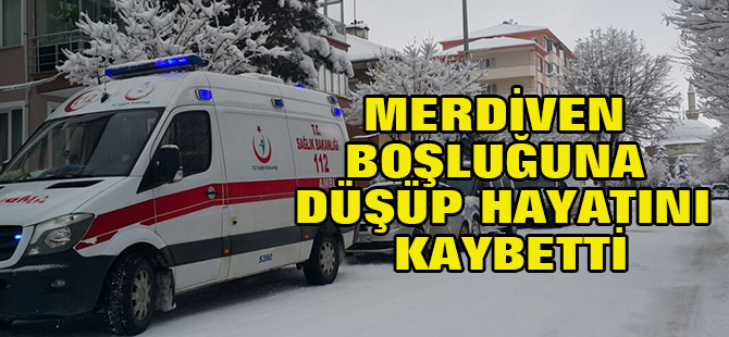 Merdiven boşluğuna düşüp hayatını kaybetti