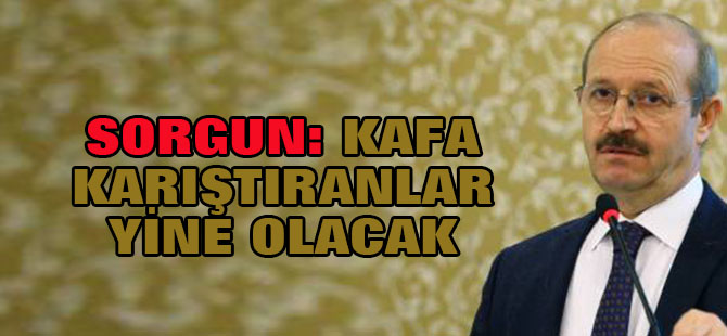 Sorgun:Kafa karıştırmaya çalışanlar oalcak
