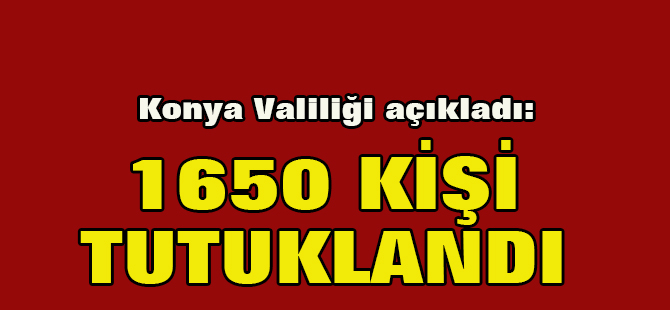 Konya'da Fetö'den Bin 650 Kişi Tutuklandı