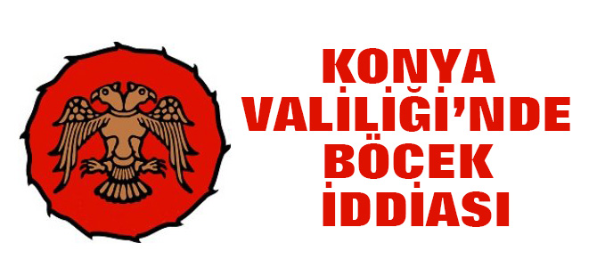 Konya Valiliğinde böcek iddiası
