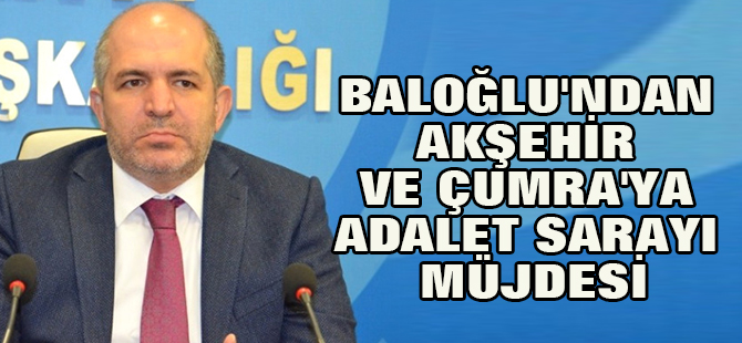 Baloğlu'ndan Akşehir ve Çumra'ya Adalet Sarayı Müjdesi