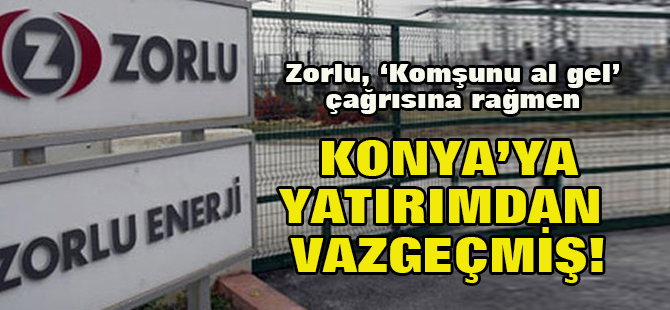 Zorlu Grubu, Konya'ya yatırımdan vazgeçmiş!