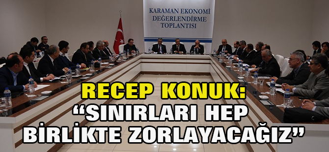 Recep Konuk:“SINIRLARI HEP BİRLİKTE ZORLAYACAĞIZ”