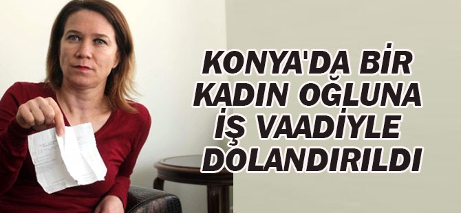Konya'da bir kadın Oğluna İş Vaadiyle Dolandırıldı