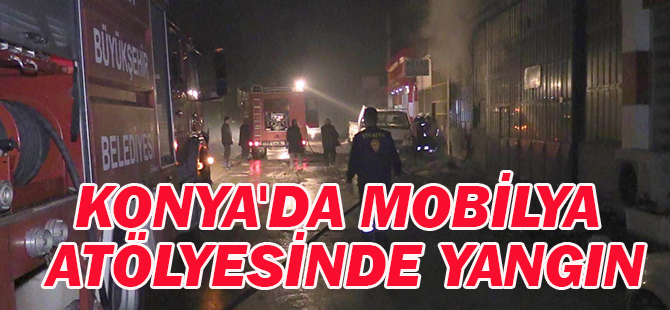 Konya'da mobilya atölyesinde yangın