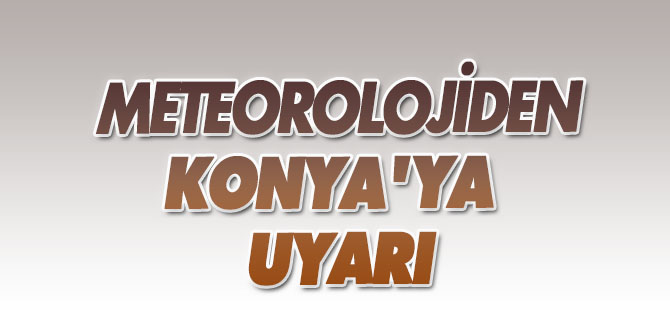Konya ve Çevresi İçin Meteorolojik Uyarı