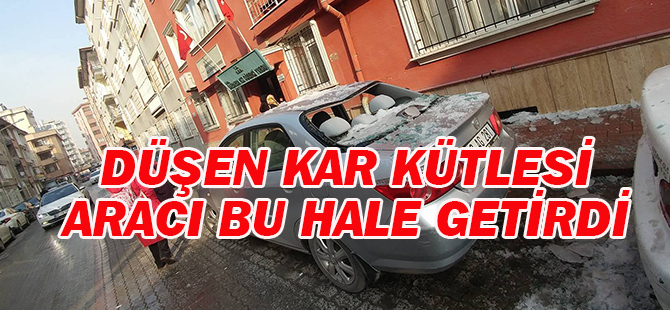 Çatıdan düşen kar kütlesi aracı bu hale getirdi