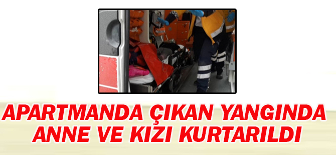 Apartmanda Çıkan Yangında Anne ve Kızı Kurtarıldı
