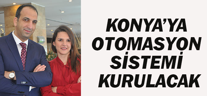 Konya’ya otomasyon sistemi kurulacak