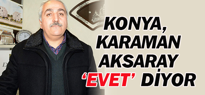 Konya-Karaman-Aksaray 'Evet' diyor