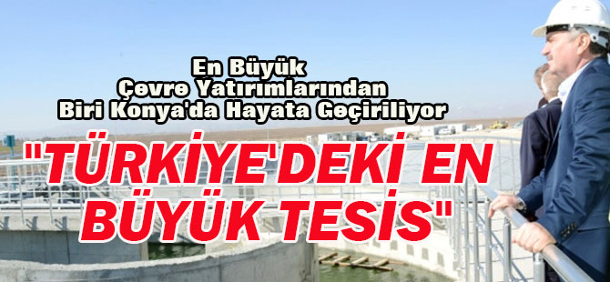 Türkiye'nin En Büyük Çevre Yatırımlarından Biri Konya'da Hayata Geçiriliyor