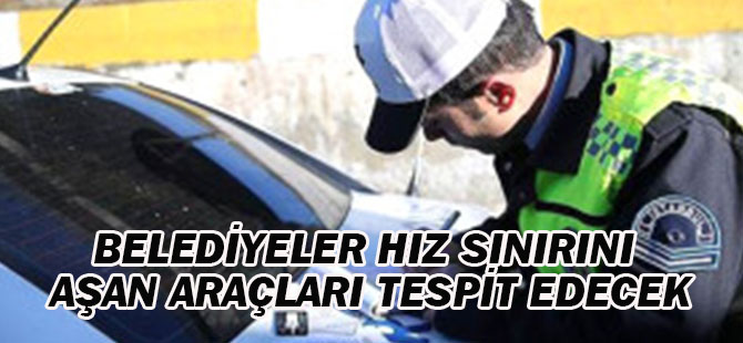 Belediyeler Hız Sınırını Aşan Araçları Tek Tek Tespit Edecek