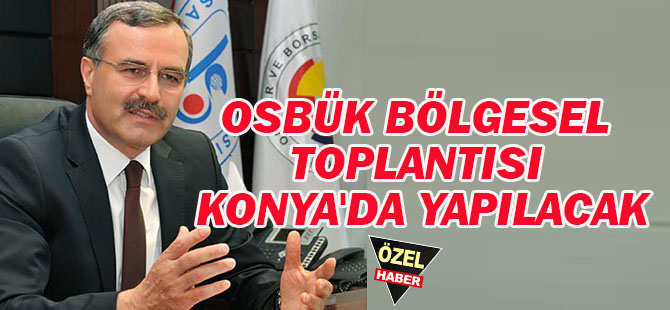 OSBÜK Bölgesel toplantısı Konya'da yapılacak