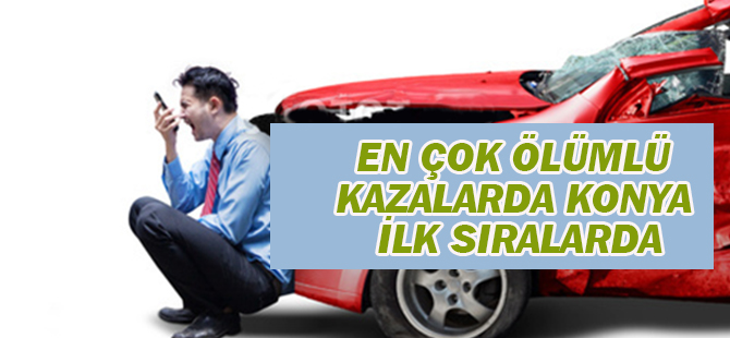 En çok ölümlü kaza Konya'da...