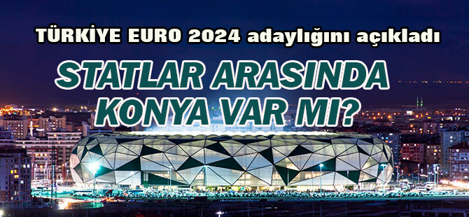 TÜRKİYE EURO 2024 adaylığını açıkladı:STATLAR ARASINDA KONYA VAR MI?