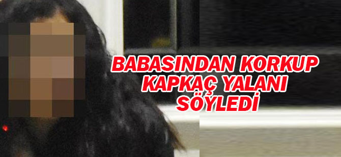 Babasından korkup kapkaç yalanı söyledi