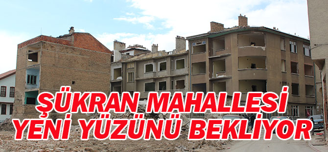 Şükran Mahallesi yeni yüzünü bekliyor
