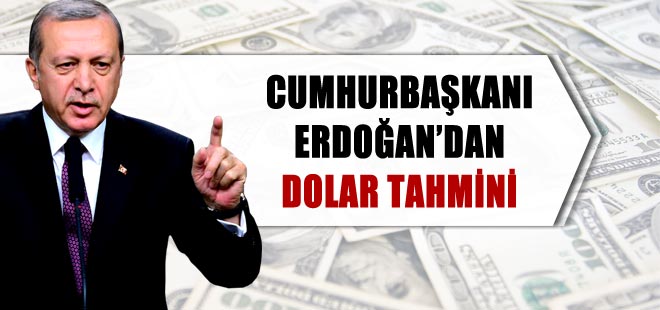 Cumhurbaşkanı Erdoğan'dan dolar tahmini