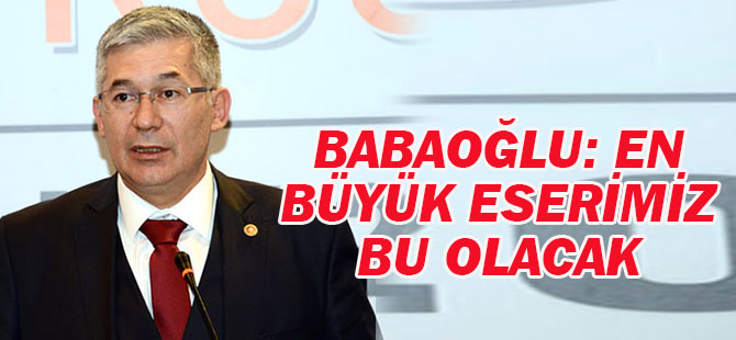 Babaoğlu: En büyük eserimiz bu olacak