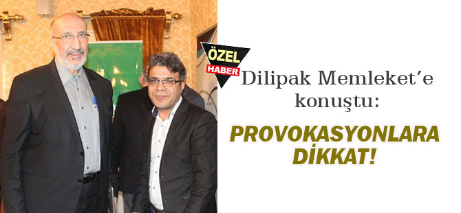 Dilipak: Provokasyonlara karşı dikkatli olmalıyız